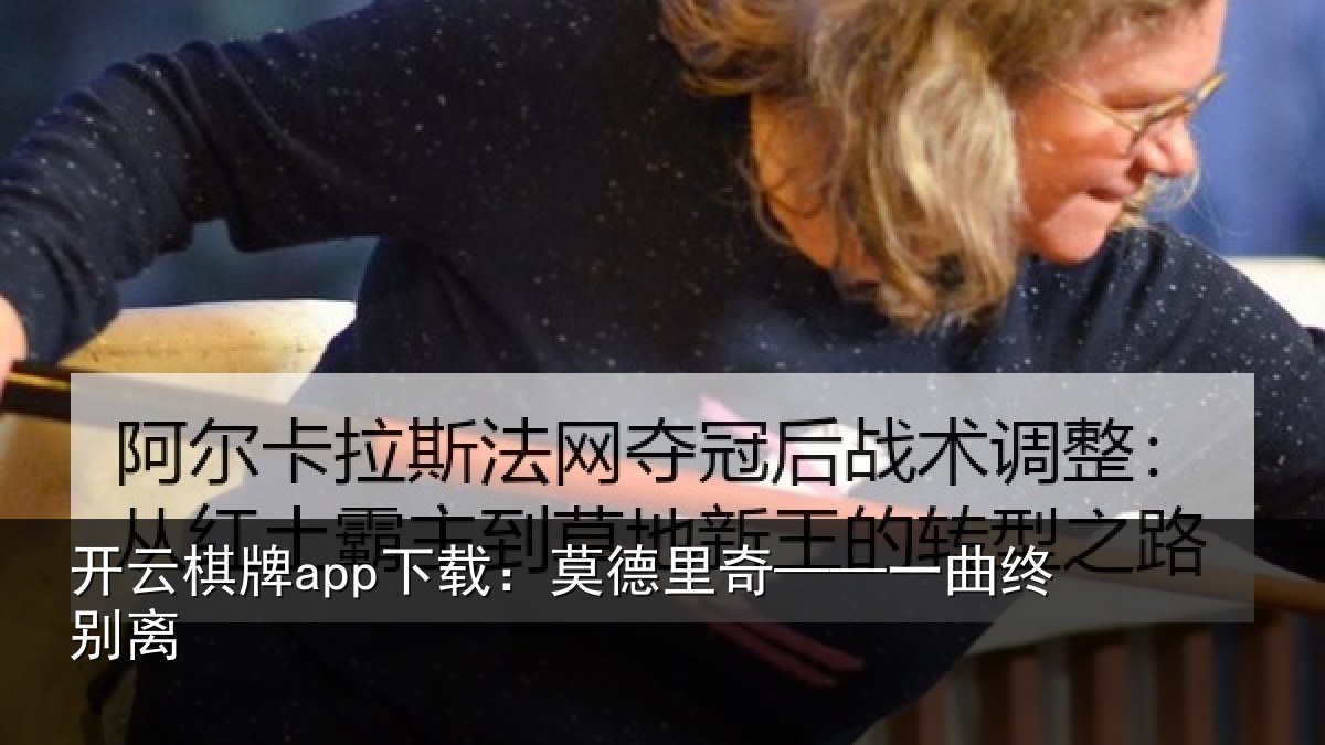 开云棋牌app下载：莫德里奇——一曲终别离